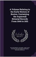 A Volume Relating to the Early History of Boston, Containing the Aspinwall Notarial Records From 1644 to 1651