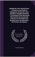 Handbook of the United States of America, and Guide to Emigration; Giving the Latest and Most Complete Statistics ... Furnishing All the Necessary Information Concerning the Country, for the Settler, the Business Man, the Merchant, the Farmer, the