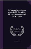 In Memoriam. James A. Garfield, Born Nov. 19, 1831; Assassinated July 2, 1881