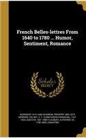 French Belles-lettres From 1640 to 1780 ... Humor, Sentiment, Romance
