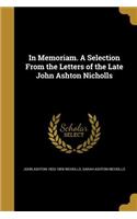 In Memoriam. A Selection From the Letters of the Late John Ashton Nicholls