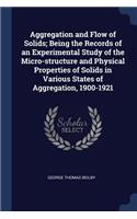 Aggregation and Flow of Solids; Being the Records of an Experimental Study of the Micro-structure and Physical Properties of Solids in Various States of Aggregation, 1900-1921