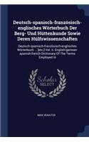 Deutsch-spanisch-französisch-englisches Wörterbuch Der Berg- Und Hüttenkunde Sowie Deren Hülfswissenschaften