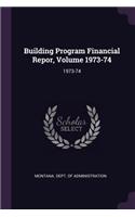 Building Program Financial Repor, Volume 1973-74: 1973-74