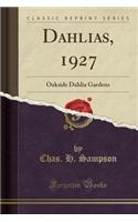 Dahlias, 1927: Oakside Dahlia Gardens (Classic Reprint)