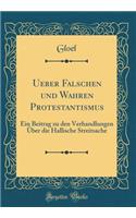Ueber Falschen Und Wahren Protestantismus: Ein Beitrag Zu Den Verhandlungen Über Die Hallische Streitsache (Classic Reprint)