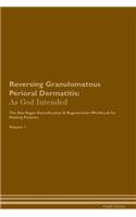 Reversing Granulomatous Perioral Dermatitis: As God Intended The Raw Vegan Plant-Based Detoxification & Regeneration Workbook for Healing Patients. Volume 1