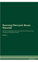 Reversing Fibrocystic Breast Naturally The Raw Vegan Plant-Based Detoxification & Regeneration Workbook for Healing Patients. Volume 2