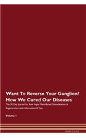 Want To Reverse Your Ganglion? How We Cured Our Diseases. The 30 Day Journal for Raw Vegan Plant-Based Detoxification & Regeneration with Information & Tips Volume 1