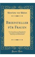 Briefsteller FÃ¼r Frauen: Eine Sammlung Von Musterbriefen Von Amalia Von Seldt; Mit Einer Anleitung Zum Briefschreiben (Classic Reprint)