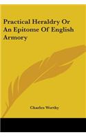 Practical Heraldry Or An Epitome Of English Armory