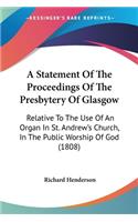 Statement Of The Proceedings Of The Presbytery Of Glasgow: Relative To The Use Of An Organ In St. Andrew's Church, In The Public Worship Of God (1808)