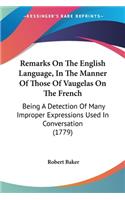 Remarks On The English Language, In The Manner Of Those Of Vaugelas On The French: Being A Detection Of Many Improper Expressions Used In Conversation (1779)