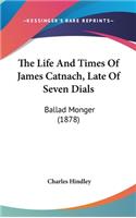 The Life And Times Of James Catnach, Late Of Seven Dials: Ballad Monger (1878)