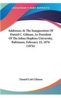 Addresses At The Inauguration Of Daniel C. Gilman, As President Of The Johns Hopkins University, Baltimore, February 22, 1876 (1876)