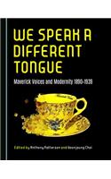 We Speak a Different Tongue: Maverick Voices and Modernity 1890â "1939
