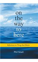 On the Way to Here: Reflections on Things that Matter