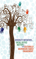 Diversity Initiatives, Social Justice Matters and Culturally Responsive Family Engagement