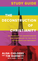 Deconstruction of Christianity Study Guide: Six Sessions on Understanding and Responding to the Faith Deconstruction Movement