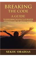 Breaking the Code: A Guide to Overcoming the Effects of Negative Experiences and the Greatest Barrier to Faith and Performance