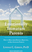 Adult Children of Emotionally Immature Parents: How to Heal from Distant, Rejecting, or Self-Involved Parents