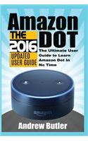 Amazon Echo: Dot: The Ultimate User Guide to Learn Amazon Dot in No Time (Amazon Echo 2016, User Manual, Web Services, by Amazon, Free Books, Free Movie, Alexa Kit)
