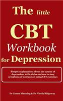 The Little CBT Workbook for Depression: Simple Explanations about the Causes of Depression, with Advice on How to Stop Symptoms of Depression Using CB
