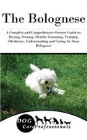The Bolognese: A Complete and Comprehensive Owners Guide To: Buying, Owning, Health, Grooming, Training, Obedience, Understanding and Caring for Your Bolognese