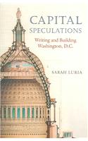 Capital Speculations: Writing and Building Washington, D.C.