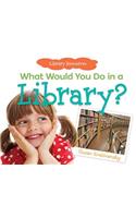 What Would You Do in a Library?