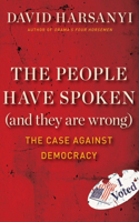 People Have Spoken (and They Are Wrong): The Case Against Democracy