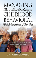 Managing The 5 Most Challenging Childhood Behavioral Health Conditions Of Our Day: A New Look at Old Challenges for the Modern Parent, and How to Keep Them at Bay(The 'helpforyourchild.Com')