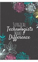 Surgical Technologists Make A Difference: Surgical Technologist Notebook, Technologist Journal, Technologist Appreciation Gifts, Gifts for Technologists