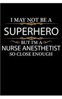 I May not be a Superhero but I'm a Nurse anesthetist so close enough Graduation Journal 6 x 9 120 pages Graduate notebook