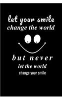 Let your smile change the world but never let the world change your smile