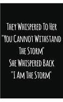 They whispered to her "You cannot whithstand the Storm" she whispered back "I am the Storm"