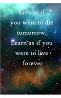 Live as if you were to die tomorrow. Learn as if you were to live forever: 100 Pages Lined Journal Inspirational Quot Journal, Notebook, Diary, Composition Book