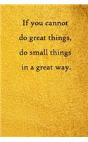 If you cannot do great things, do small things in a great way: 100 Pages Lined Journal Inspirational Quot Journal, Notebook, Diary, Composition Book