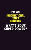 I'M An International Sales Director, What's Your Super Power?: 6X9 120 pages Career Notebook Unlined Writing Journal