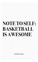 Note To Self: Basketball Is Awesome: A 6x9 Inch Diary Notebook Journal With A Bold Text Font Slogan On A Matte Cover and 120 Blank Lined Pages Makes A Great Alter
