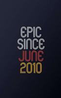 Epic Since June 2010: Blank Lined Journal, Happy Birthday Notebook, Diary Perfect Gift For Your Loved Ones