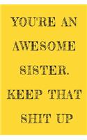 You're An Awesome Sister. Keep That Shit Up