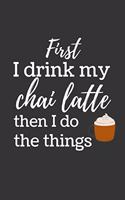 First I drink my chai latte