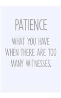 Patience What You Have When There Are Too Many Witnesses