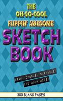 The Oh-So-Cool Flippin' Awesome Sketch Book