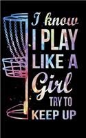 Cormaidesign I Know I Play Like A Girl Try To Keep Up: Cool Disc Golf Lovers Gift for women and girls: 5x8 150 page notebook/journal, perfect for anyone who loves frisbee golf, frolf, frolfing, and other