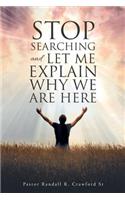 Stop Searching and Let Me Explain... Why We Are Here