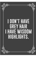 I Don't Have Grey Hair I Have Wisdom Highlights.: : Funny Sarcastic Office Gag Gifts For Coworkers Birthday, Christmas Holiday Gift, blank lined beautiful wide rule paper 6" X 9" 119 pages Diary Jou