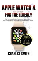 Apple Watch 4 User's Guide For The Elderly