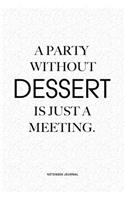 A Party Without Dessert Is Just A Meeting: A 6x9 Inch Notebook Journal Diary With A Bold Text Font Slogan On A Matte Cover and 120 Blank Lined Pages Makes A Great Alternative To A Card